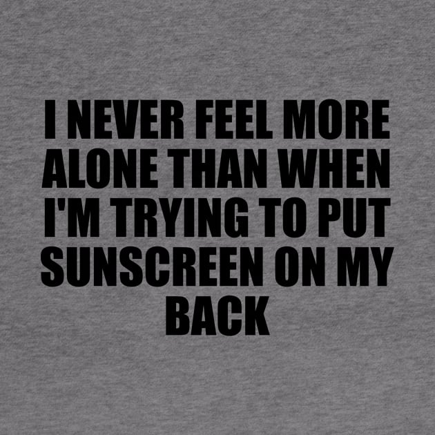 I never feel more alone than when I'm trying to put sunscreen on my back by D1FF3R3NT